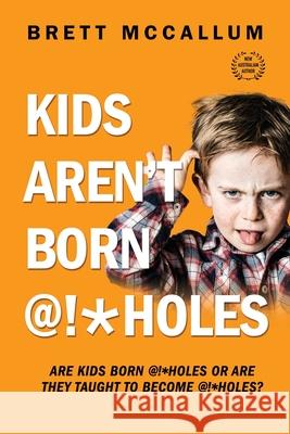 KIDS AREN'T BORN @!*HOLES Brett McCallum 9781922594082 Shawline Publishing Group - książka