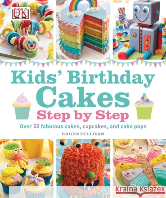 Kids' Birthday Cakes: Step by Step Karen Sullivan 9781409357193 Dorling Kindersley Ltd - książka