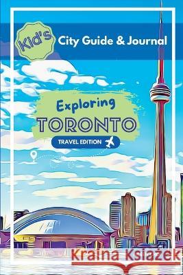 Kid\'s City Guide & Journal - Exploring Toronto - Travel Edition Aileen Choi 9781738646319 My Little City Explorer - książka