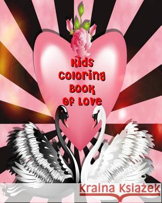 Kids Coloring Book Of Love: Valentine Coloring Book For Kids, Color & Draw Plus Creative Activity (10 Things I Love) Janie King 9781984098009 Createspace Independent Publishing Platform - książka