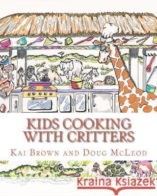 Kids Cooking with Critters Kai Brown Doug McLeod 9781545184783 Createspace Independent Publishing Platform - książka