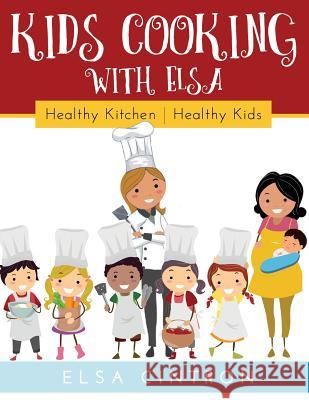 Kids Cooking with Elsa: Healthy Kitchen, Healthy Kids Elsa Cintron 9781641840651 Elsa Cintron - książka