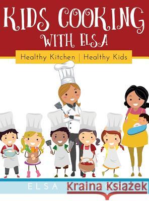 Kids Cooking with Elsa: Healthy Kitchen, Healthy Kids Elsa Cintron 9781641840668 Elsa Cintron - książka