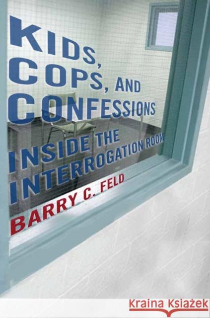 Kids, Cops, and Confessions: Inside the Interrogation Room Feld, Barry C. 9780814727775 New York University Press - książka