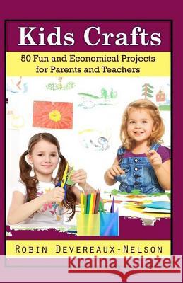 Kids Crafts: 50 Fun and Economical Projects for Parents and Teachers Robin Devereaux-Nelson 9781523371778 Createspace Independent Publishing Platform - książka