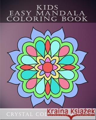 Kids Easy Mandala Coloring Book: 30 Simple Beautiful Mandala Coloring Pages For Children, Young Grown Ups. Crystal Coloring Books 9781718892132 Createspace Independent Publishing Platform - książka