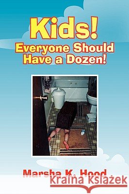 Kids! Everyone Should Have a Dozen! Marsha K. Hood 9781436392938 Xlibris Corporation - książka