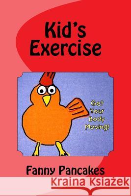 Kid's Exercise: Get Your Body Moving! Miss Fanny Pancakes Miss Fanny Pancakes 9781492386261 Createspace - książka