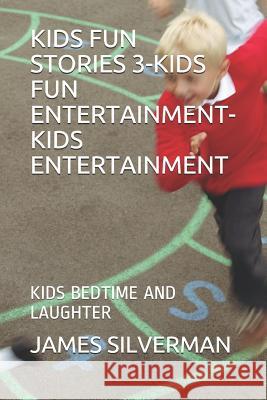 Kids Fun Stories 3-Kids Fun Entertainment-Kids Entertainment: Kids Bedtime and Laughter James Silverman 9781099491405 Independently Published - książka