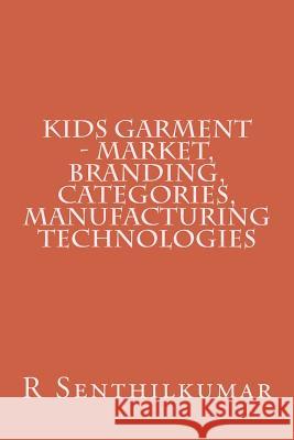 Kids Garment - Market, Branding, Categories, Manufacturing technologies R. Senthilkumar 9781533402110 Createspace Independent Publishing Platform - książka