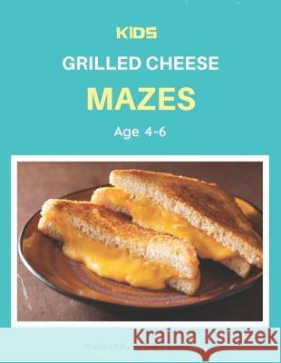 Kids Grilled Cheese Mazes Age 4-6: A Maze Activity Book for Kids, Cool Egg Mazes For Kids Ages 4-6 My Sweet Books 9781704663555 Independently Published - książka
