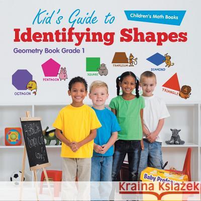Kid's Guide to Identifying Shapes - Geometry Book Grade 1 Children's Math Books Baby Professor   9781541904163 Baby Professor - książka