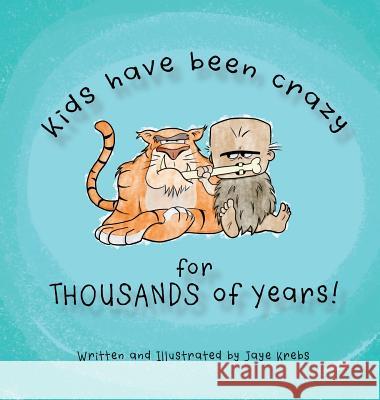 Kids Have Been Crazy for Thousands of Years! Jaye Krebs 9780995851009 Obopress - książka