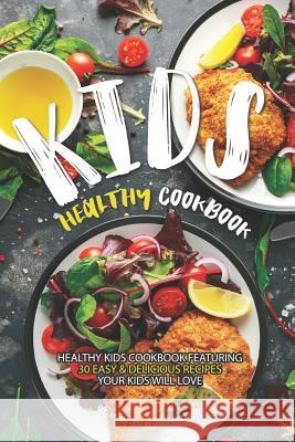 Kids Healthy Cookbook: Healthy Kids Cookbook Featuring 30 Easy & Delicious Recipes Your Kids Will Love Daniel Humphreys 9781795098762 Independently Published - książka