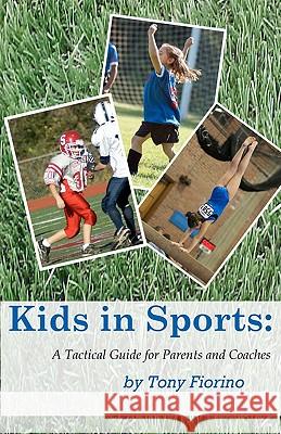 Kids in Sports: A Tactical Guide for Parents and Coaches Tony Fiorino 9781449541897 Createspace - książka