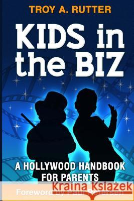 Kids in the Biz: A Hollywood Handbook for Parents Troy a. Rutter Paul Petersen 9780982638804 Astralight Productions - książka