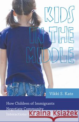 Kids in the Middle: How Children of Immigrants Negotiate Community Interactions for Their Families Vikki S. Katz 9780813562186 Rutgers University Press - książka