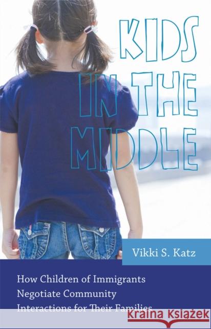Kids in the Middle: How Children of Immigrants Negotiate Community Interactions for Their Families Vikki S. Katz 9780813562193 Rutgers University Press - książka