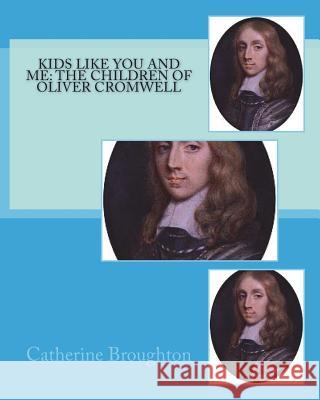 Kids Like You and Me: the children of Oliver Cromwell Broughton, Catherine 9781985896406 Createspace Independent Publishing Platform - książka
