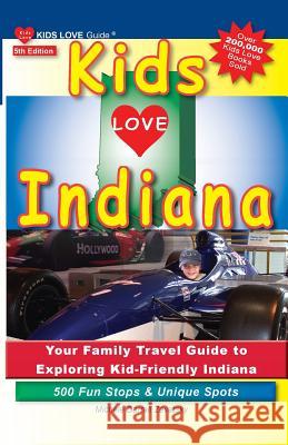Kids Love Indiana, 5th Edition: Your Family Travel Guide to Exploring Kid-Friendly Indiana. 500 Fun Stops & Unique Spots Michele Darral 9781732185326 Kids Love Publications, LLC - książka