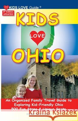 KIDS LOVE OHIO, 8th Edition: An Organized Family Travel Guide to Kid-Friendly Ohio. 500 Fun Stops & Unique Spots Michele Darral 9781733506953 Kids Love Publications, LLC - książka