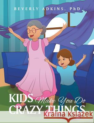 Kids Make You Do Crazy Things Beverly Adkins, PhD 9781682899212 Page Publishing, Inc. - książka