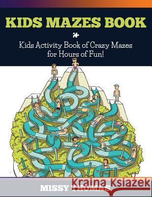Kids Mazes Book: Kids Activity Book of Crazy Mazes for Hours of Fun! Missy Thomas 9781503069688 Createspace - książka