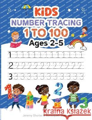 Kids Number Tracing: 1 to 100 Ages 2-5 Jeremy Shorter Borocquell Shaheed  9798986228709 Jeremy Shorter - książka