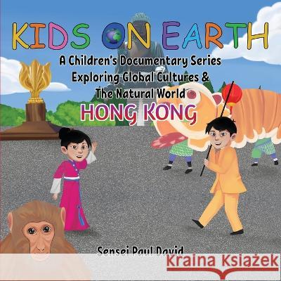 Kids On Earth A Children's Documentary Series Exploring Global Culture & The Natural World: Hong Kong Sensei Paul David   9781778482755 Senseipublishing - książka