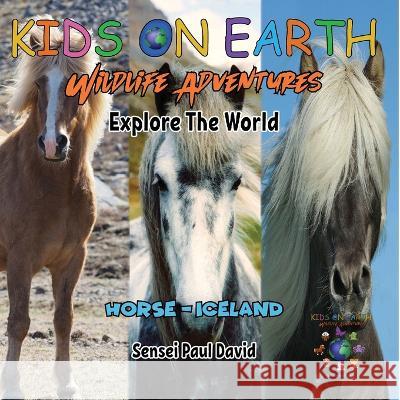KIDS ON EARTH Wildlife Adventures - Explore The World - Horse - Iceland Sensei Paul David   9781778484162 Senseipublishing - książka