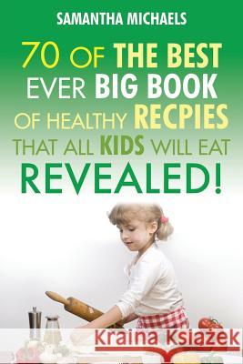 Kids Recipes: 70 of the Best Ever Big Book of Recipes That All Kids Love....Revealed! Samantha Michaels 9781628840698 Cooking Genius - książka