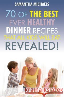 Kids Recipes Book: 70 of the Best Ever Dinner Recipes That All Kids Will Eat....Revealed! Samantha Michaels 9781628840636 Cooking Genius - książka