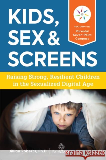 Kids, Sex & Screens: Raising Strong, Resilient Children in the Sexualized Digital Age Jillian Roberts 9781592338528 Fair Winds Press - książka