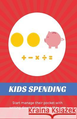 Kids Spending: Learning to Track What They Buy, and Manage Their Pocket Money Themselves, Portable Size 5.5x8.5 for Primary School Kids Money Book 9781984041944 Createspace Independent Publishing Platform - książka