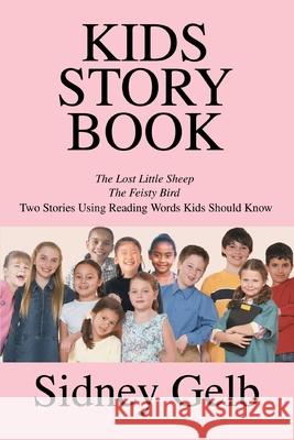 Kids Story Book: The Lost Little Sheep/The Feisty Bird/Two Stories Using Reading Words Kids Should Know Gelb, Sidney 9780595202119 Writers Club Press - książka