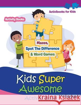 Kids Super Awesome Activity Book: Mazes, Spot The Difference & Word Games - Activity For Kids Activibooks For Kids 9781683210443 Activibooks for Kids - książka