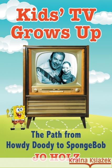 Kids' TV Grows Up: The Path from Howdy Doody to Spongebob Jo Holz 9781476668741 McFarland & Company - książka