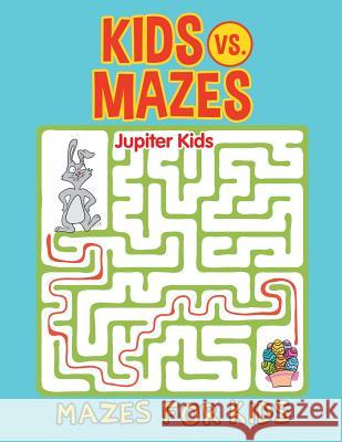 Kids vs. Mazes: Mazes For Kids Jupiter Kids 9781682602577 Jupiter Kids - książka
