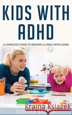 Kids with ADHD: A complete guide to helping a child with ADHD Stephan Barron 9781658506991 Independently Published - książka