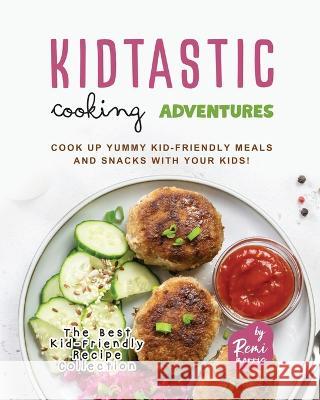 Kidtastic Cooking Adventures: Cook Up Yummy Kid-Friendly Meals and Snacks with Your Kids! Remi Morris   9798377968788 Independently Published - książka