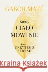 Kiedy ciało mówi nie. Koszty ukrytego stresu Gabor Mat 9788383822174 Czarna Owca - książka