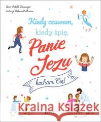 Kiedy czuwam, kiedy śpię, Panie Jezu, kocham Cię! Anne-Isabelle Lacassagne, Solenne et Thomas, Bogu 9788381445351 Jedność - książka