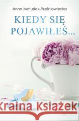 Kiedy się pojawiłeś Anna Matusiak-Rześniowiecka 9788366939325 Skarpa Warszawska - książka