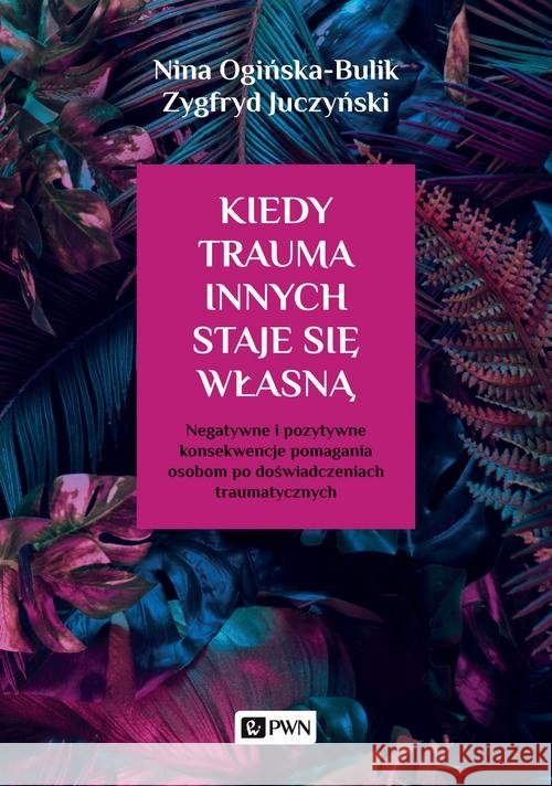 Kiedy trauma innych staje się własną Ogińska-Bulik Nina Juczyński Zygfryd 9788301211783 Wydawnictwo Naukowe PWN - książka