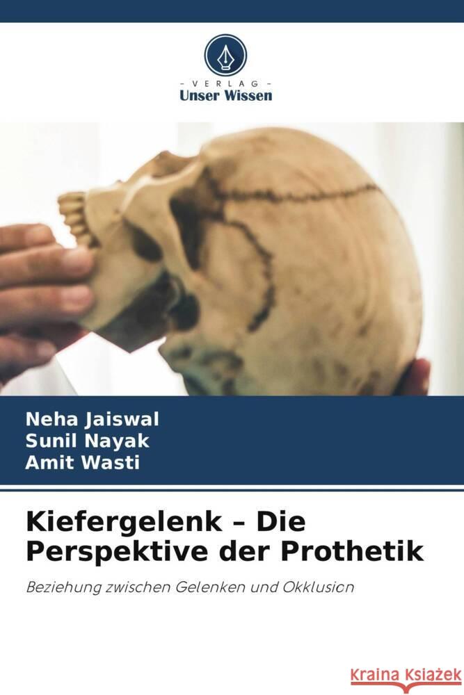 Kiefergelenk - Die Perspektive der Prothetik Jaiswal, Neha, Nayak, Sunil, Wasti, Amit 9786206191056 Verlag Unser Wissen - książka