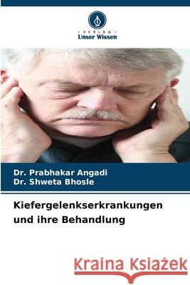 Kiefergelenkserkrankungen und ihre Behandlung Prabhakar Angadi Shweta Bhosle 9786207678884 Verlag Unser Wissen - książka