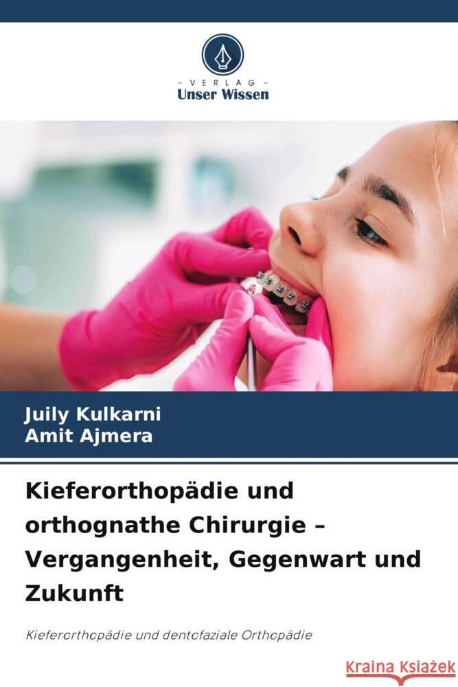Kieferorthopädie und orthognathe Chirurgie - Vergangenheit, Gegenwart und Zukunft Kulkarni, Juily, Ajmera, Amit 9786208550592 Verlag Unser Wissen - książka