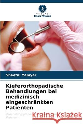 Kieferorthopädische Behandlungen bei medizinisch eingeschränkten Patienten Yamyar, Sheetal 9786209010927 Verlag Unser Wissen - książka