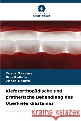 Kieferorthop?dische und prothetische Behandlung des Oberkieferdiastemas Yosra Gassara Rim Kallala Zohra Nouira 9786207914982 Verlag Unser Wissen - książka