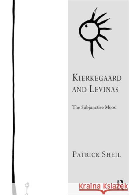 Kierkegaard and Levinas: The Subjunctive Mood Sheil, Patrick 9780754617112 ASHGATE PUBLISHING GROUP - książka